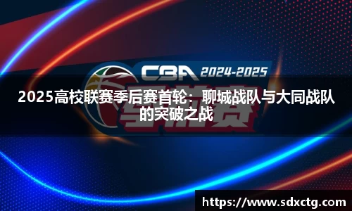 2025高校联赛季后赛首轮：聊城战队与大同战队的突破之战