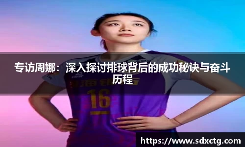专访周娜：深入探讨排球背后的成功秘诀与奋斗历程
