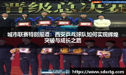 城市联赛特别报道：西安乒乓球队如何实现辉煌突破与成长之路