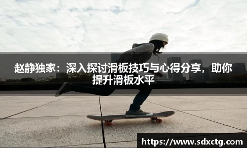 赵静独家：深入探讨滑板技巧与心得分享，助你提升滑板水平