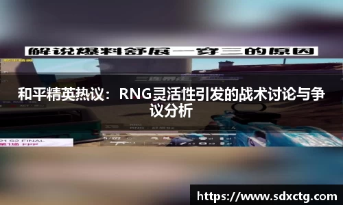 和平精英热议：RNG灵活性引发的战术讨论与争议分析